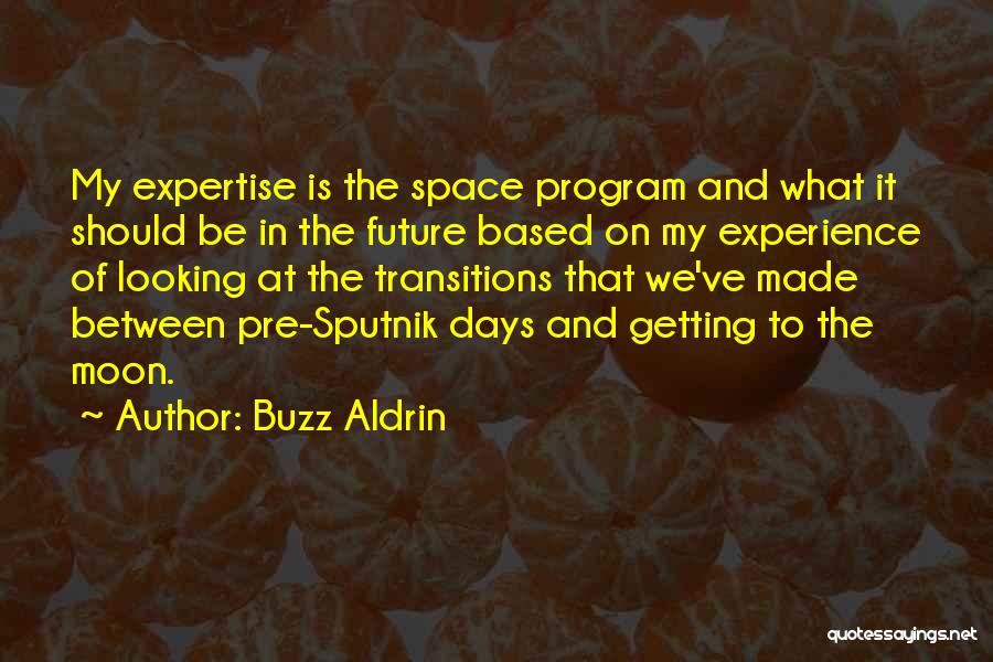 Buzz Aldrin Quotes: My Expertise Is The Space Program And What It Should Be In The Future Based On My Experience Of Looking