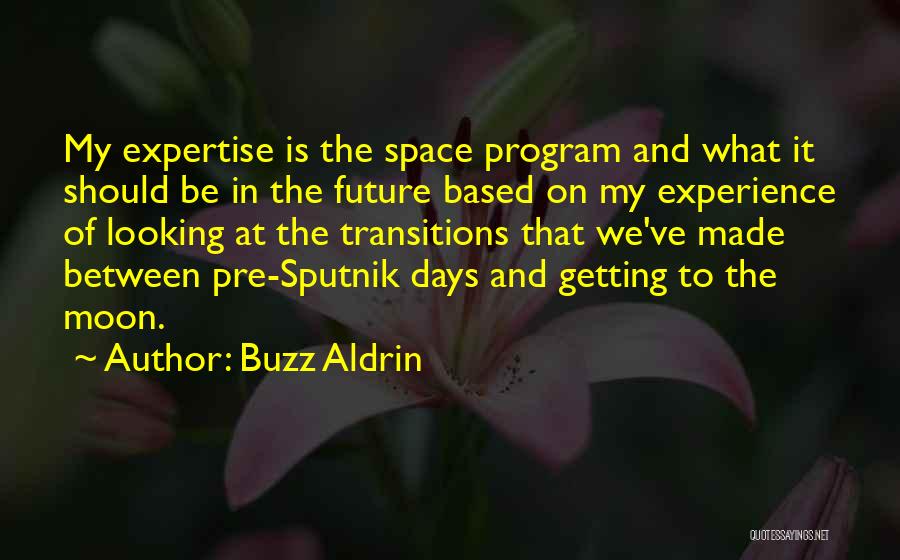 Buzz Aldrin Quotes: My Expertise Is The Space Program And What It Should Be In The Future Based On My Experience Of Looking