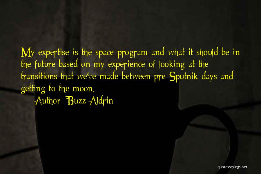 Buzz Aldrin Quotes: My Expertise Is The Space Program And What It Should Be In The Future Based On My Experience Of Looking