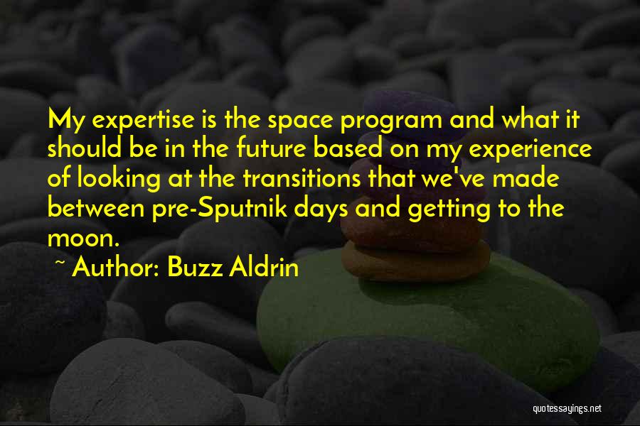 Buzz Aldrin Quotes: My Expertise Is The Space Program And What It Should Be In The Future Based On My Experience Of Looking