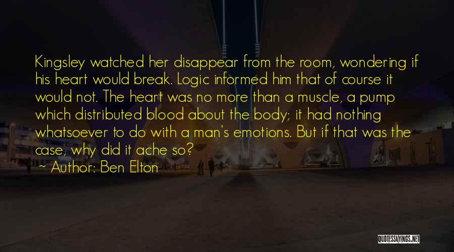 Ben Elton Quotes: Kingsley Watched Her Disappear From The Room, Wondering If His Heart Would Break. Logic Informed Him That Of Course It