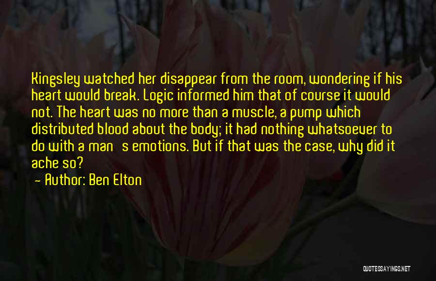 Ben Elton Quotes: Kingsley Watched Her Disappear From The Room, Wondering If His Heart Would Break. Logic Informed Him That Of Course It