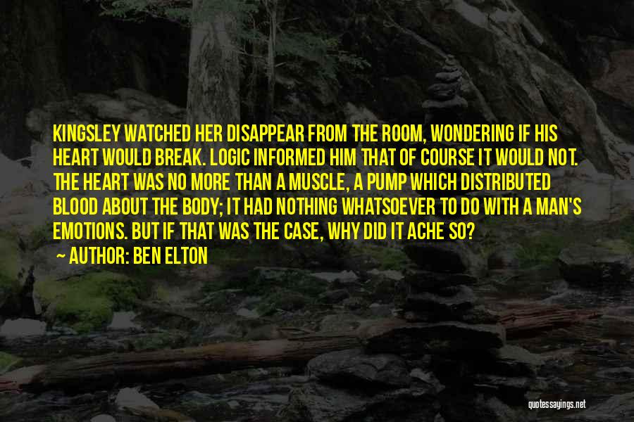 Ben Elton Quotes: Kingsley Watched Her Disappear From The Room, Wondering If His Heart Would Break. Logic Informed Him That Of Course It