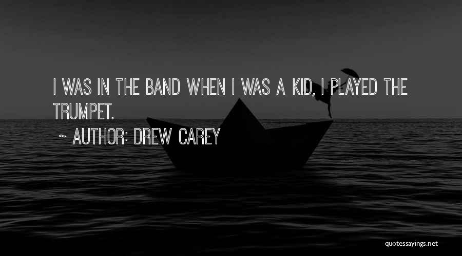 Drew Carey Quotes: I Was In The Band When I Was A Kid, I Played The Trumpet.