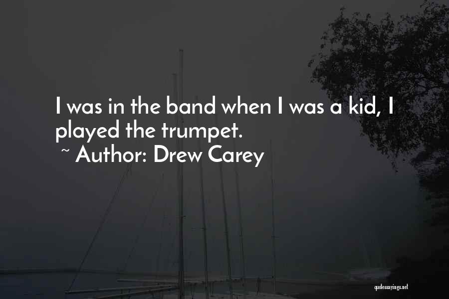 Drew Carey Quotes: I Was In The Band When I Was A Kid, I Played The Trumpet.