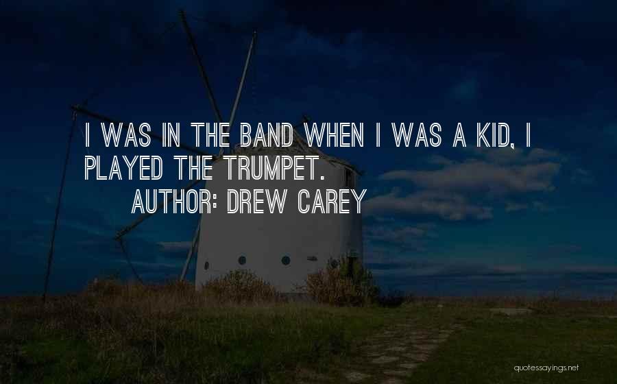 Drew Carey Quotes: I Was In The Band When I Was A Kid, I Played The Trumpet.
