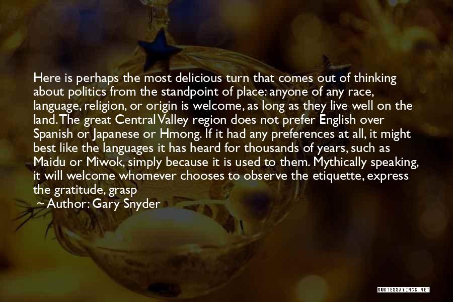 Gary Snyder Quotes: Here Is Perhaps The Most Delicious Turn That Comes Out Of Thinking About Politics From The Standpoint Of Place: Anyone