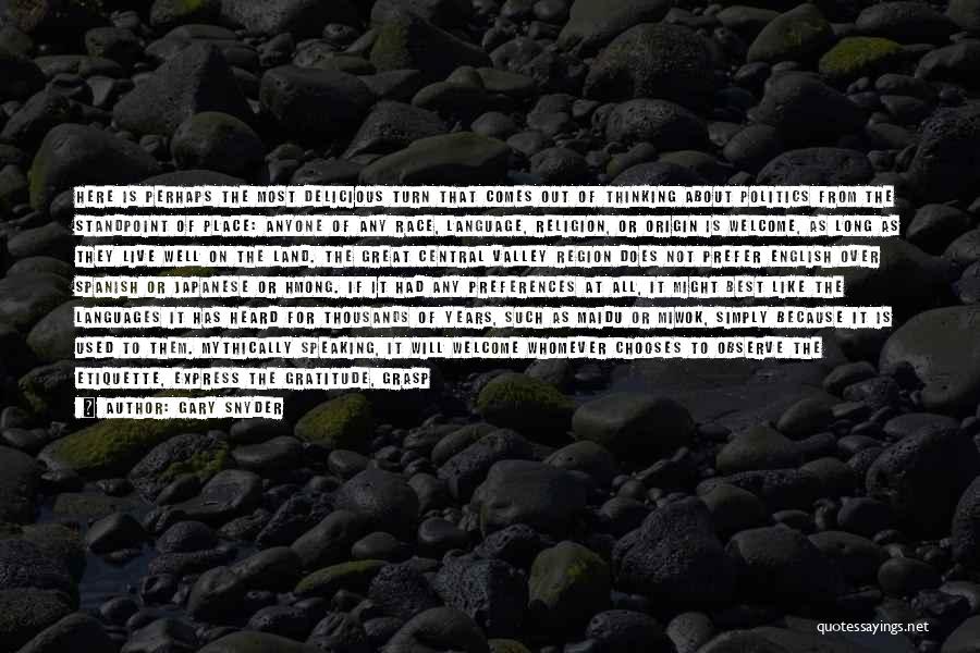 Gary Snyder Quotes: Here Is Perhaps The Most Delicious Turn That Comes Out Of Thinking About Politics From The Standpoint Of Place: Anyone