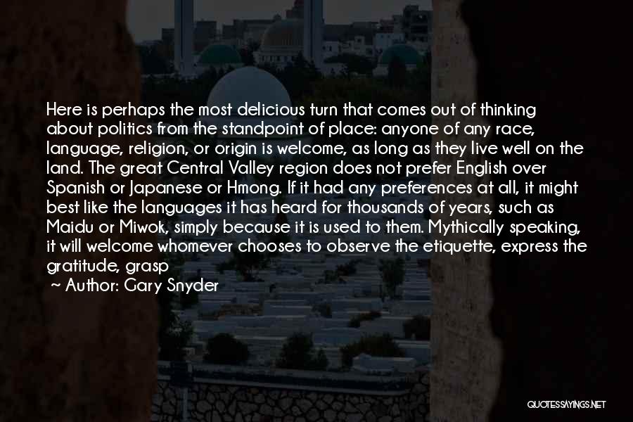 Gary Snyder Quotes: Here Is Perhaps The Most Delicious Turn That Comes Out Of Thinking About Politics From The Standpoint Of Place: Anyone