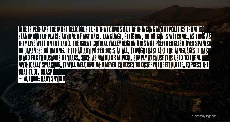 Gary Snyder Quotes: Here Is Perhaps The Most Delicious Turn That Comes Out Of Thinking About Politics From The Standpoint Of Place: Anyone