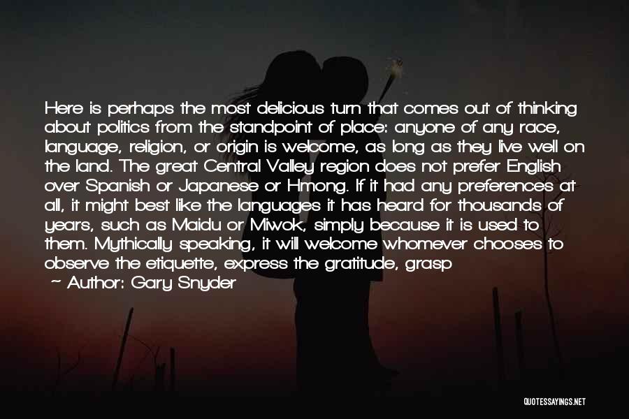 Gary Snyder Quotes: Here Is Perhaps The Most Delicious Turn That Comes Out Of Thinking About Politics From The Standpoint Of Place: Anyone