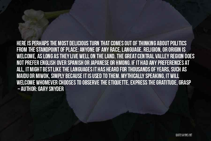 Gary Snyder Quotes: Here Is Perhaps The Most Delicious Turn That Comes Out Of Thinking About Politics From The Standpoint Of Place: Anyone