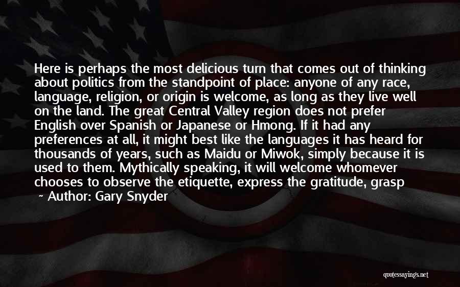 Gary Snyder Quotes: Here Is Perhaps The Most Delicious Turn That Comes Out Of Thinking About Politics From The Standpoint Of Place: Anyone