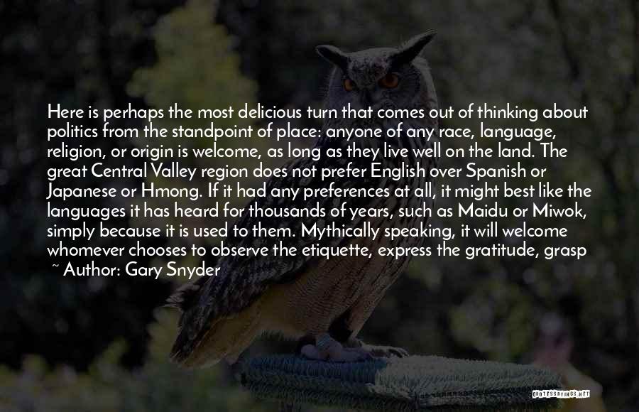 Gary Snyder Quotes: Here Is Perhaps The Most Delicious Turn That Comes Out Of Thinking About Politics From The Standpoint Of Place: Anyone