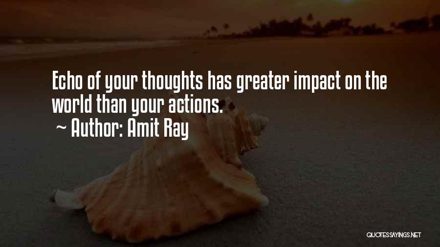 Amit Ray Quotes: Echo Of Your Thoughts Has Greater Impact On The World Than Your Actions.