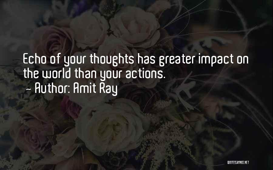 Amit Ray Quotes: Echo Of Your Thoughts Has Greater Impact On The World Than Your Actions.