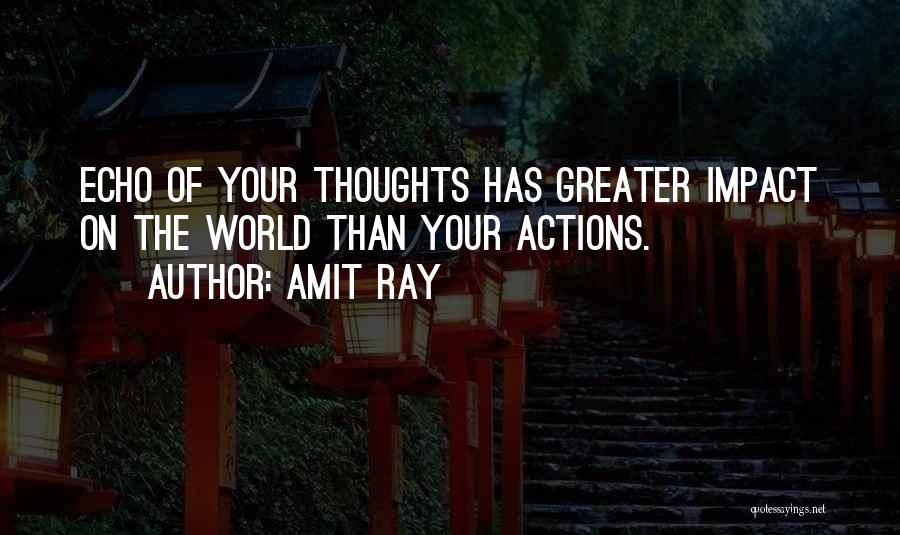 Amit Ray Quotes: Echo Of Your Thoughts Has Greater Impact On The World Than Your Actions.