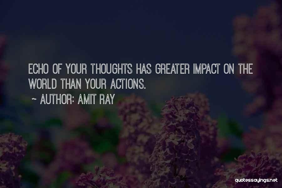 Amit Ray Quotes: Echo Of Your Thoughts Has Greater Impact On The World Than Your Actions.