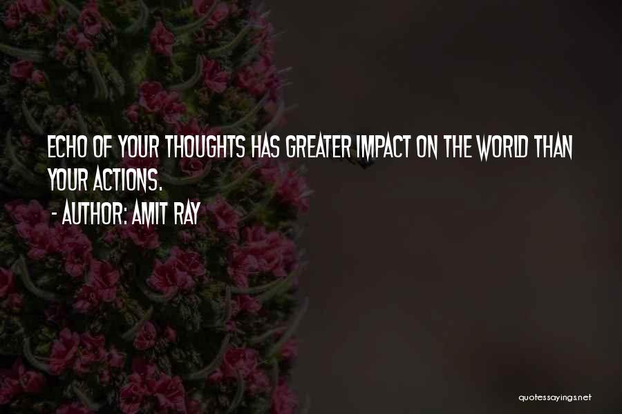 Amit Ray Quotes: Echo Of Your Thoughts Has Greater Impact On The World Than Your Actions.