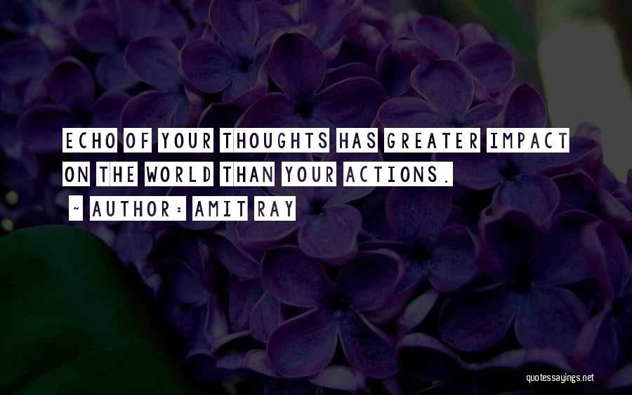 Amit Ray Quotes: Echo Of Your Thoughts Has Greater Impact On The World Than Your Actions.