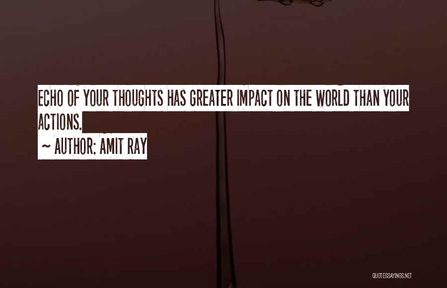 Amit Ray Quotes: Echo Of Your Thoughts Has Greater Impact On The World Than Your Actions.