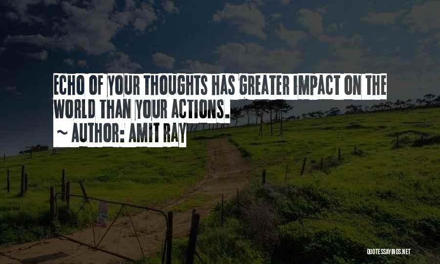 Amit Ray Quotes: Echo Of Your Thoughts Has Greater Impact On The World Than Your Actions.