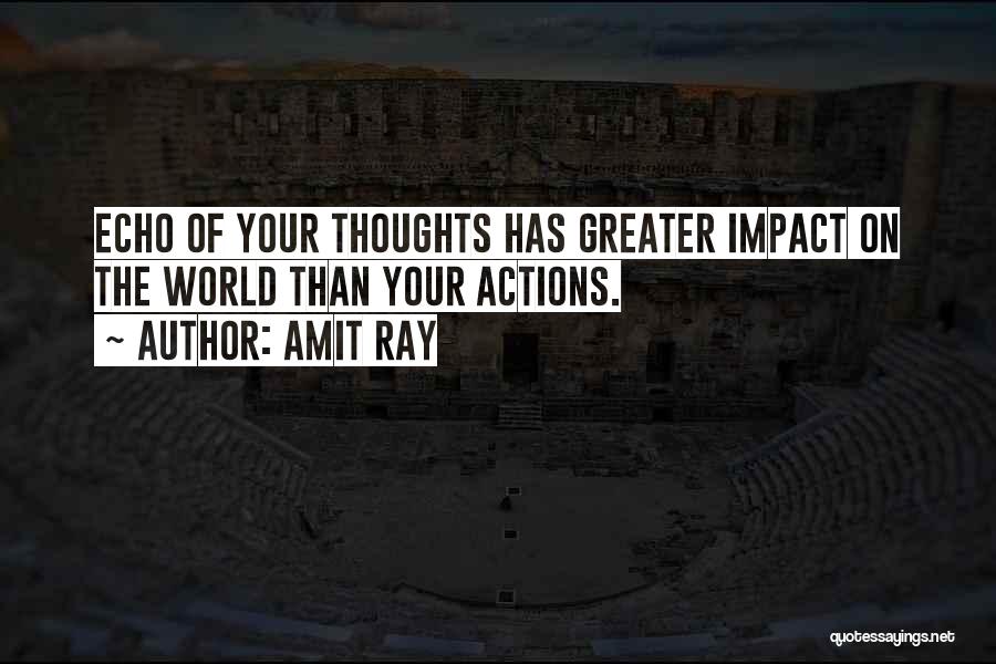 Amit Ray Quotes: Echo Of Your Thoughts Has Greater Impact On The World Than Your Actions.