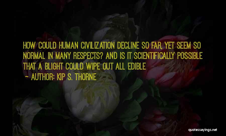 Kip S. Thorne Quotes: How Could Human Civilization Decline So Far, Yet Seem So Normal In Many Respects? And Is It Scientifically Possible That
