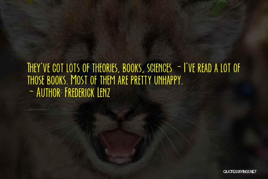 Frederick Lenz Quotes: They've Got Lots Of Theories, Books, Sciences - I've Read A Lot Of Those Books. Most Of Them Are Pretty
