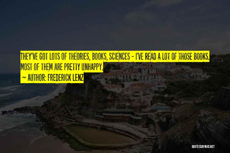 Frederick Lenz Quotes: They've Got Lots Of Theories, Books, Sciences - I've Read A Lot Of Those Books. Most Of Them Are Pretty