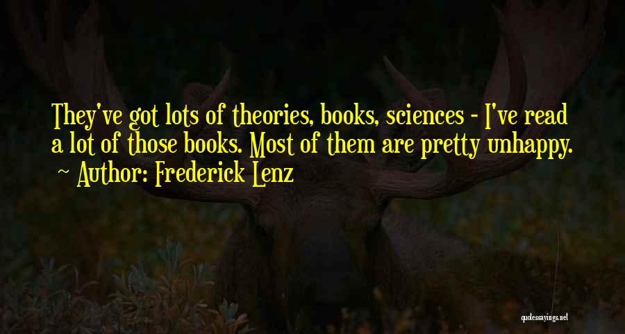 Frederick Lenz Quotes: They've Got Lots Of Theories, Books, Sciences - I've Read A Lot Of Those Books. Most Of Them Are Pretty