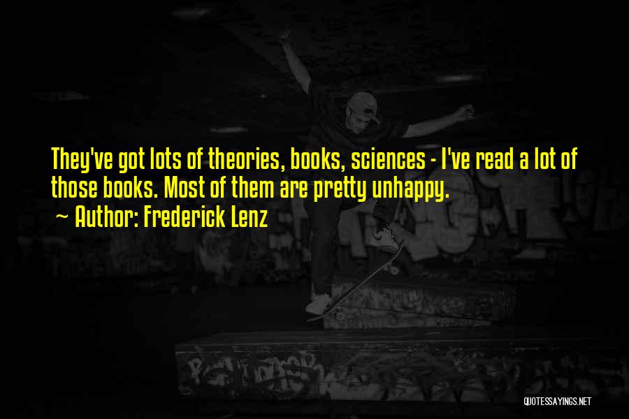 Frederick Lenz Quotes: They've Got Lots Of Theories, Books, Sciences - I've Read A Lot Of Those Books. Most Of Them Are Pretty