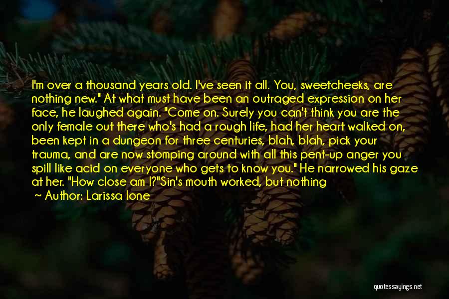 Larissa Ione Quotes: I'm Over A Thousand Years Old. I've Seen It All. You, Sweetcheeks, Are Nothing New. At What Must Have Been
