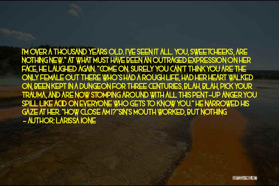 Larissa Ione Quotes: I'm Over A Thousand Years Old. I've Seen It All. You, Sweetcheeks, Are Nothing New. At What Must Have Been