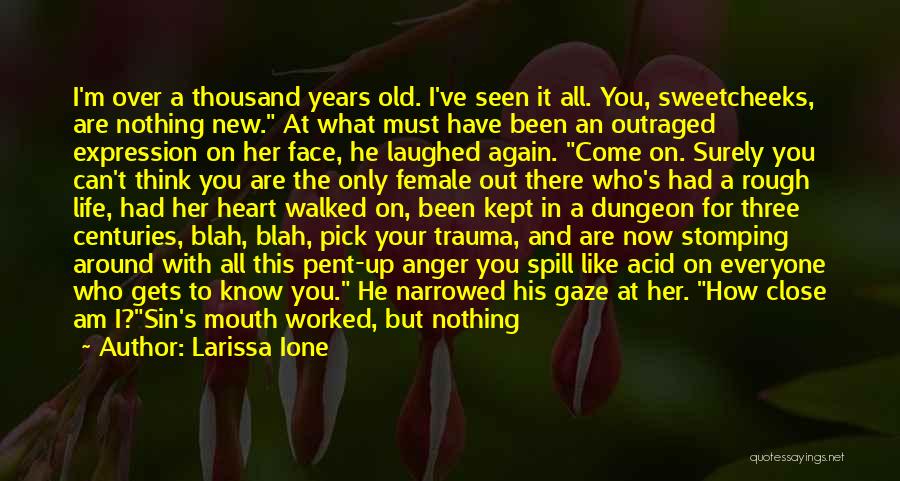 Larissa Ione Quotes: I'm Over A Thousand Years Old. I've Seen It All. You, Sweetcheeks, Are Nothing New. At What Must Have Been