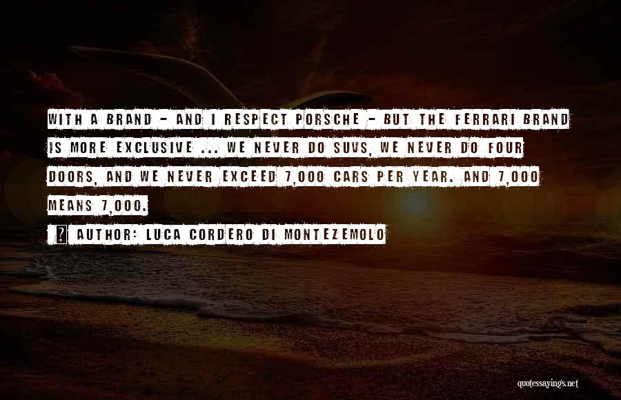 Luca Cordero Di Montezemolo Quotes: With A Brand - And I Respect Porsche - But The Ferrari Brand Is More Exclusive ... We Never Do