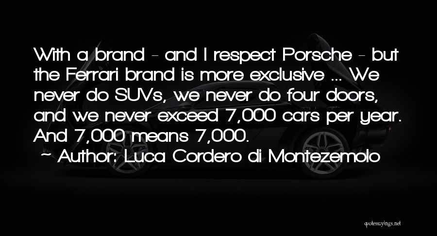 Luca Cordero Di Montezemolo Quotes: With A Brand - And I Respect Porsche - But The Ferrari Brand Is More Exclusive ... We Never Do