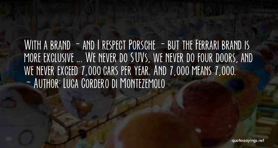 Luca Cordero Di Montezemolo Quotes: With A Brand - And I Respect Porsche - But The Ferrari Brand Is More Exclusive ... We Never Do