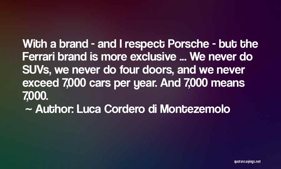 Luca Cordero Di Montezemolo Quotes: With A Brand - And I Respect Porsche - But The Ferrari Brand Is More Exclusive ... We Never Do