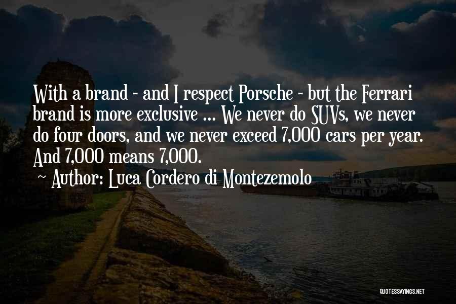 Luca Cordero Di Montezemolo Quotes: With A Brand - And I Respect Porsche - But The Ferrari Brand Is More Exclusive ... We Never Do