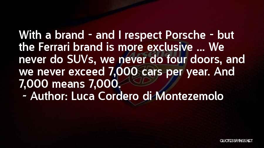 Luca Cordero Di Montezemolo Quotes: With A Brand - And I Respect Porsche - But The Ferrari Brand Is More Exclusive ... We Never Do