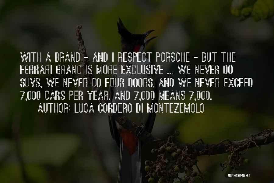 Luca Cordero Di Montezemolo Quotes: With A Brand - And I Respect Porsche - But The Ferrari Brand Is More Exclusive ... We Never Do