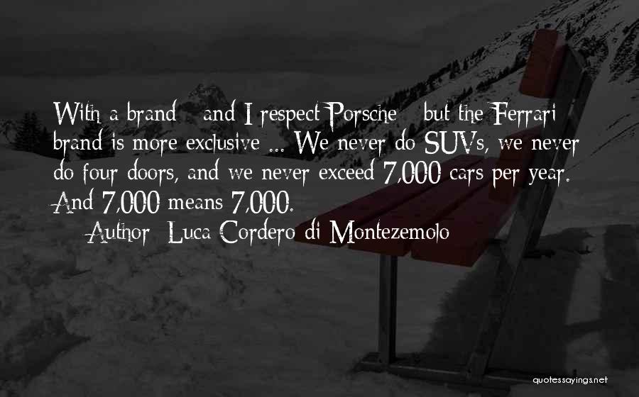 Luca Cordero Di Montezemolo Quotes: With A Brand - And I Respect Porsche - But The Ferrari Brand Is More Exclusive ... We Never Do