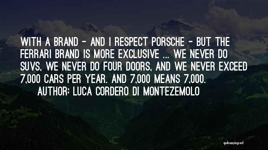 Luca Cordero Di Montezemolo Quotes: With A Brand - And I Respect Porsche - But The Ferrari Brand Is More Exclusive ... We Never Do