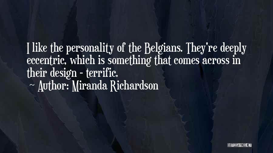 Miranda Richardson Quotes: I Like The Personality Of The Belgians. They're Deeply Eccentric, Which Is Something That Comes Across In Their Design -