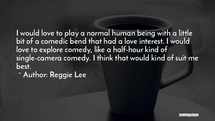 Reggie Lee Quotes: I Would Love To Play A Normal Human Being With A Little Bit Of A Comedic Bend That Had A