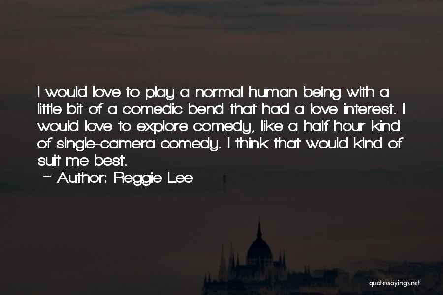 Reggie Lee Quotes: I Would Love To Play A Normal Human Being With A Little Bit Of A Comedic Bend That Had A