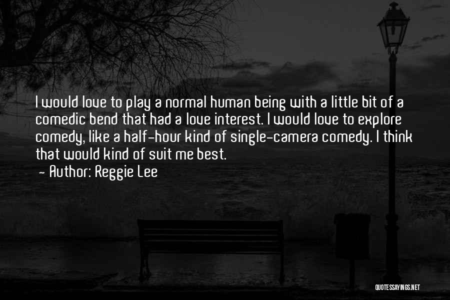 Reggie Lee Quotes: I Would Love To Play A Normal Human Being With A Little Bit Of A Comedic Bend That Had A