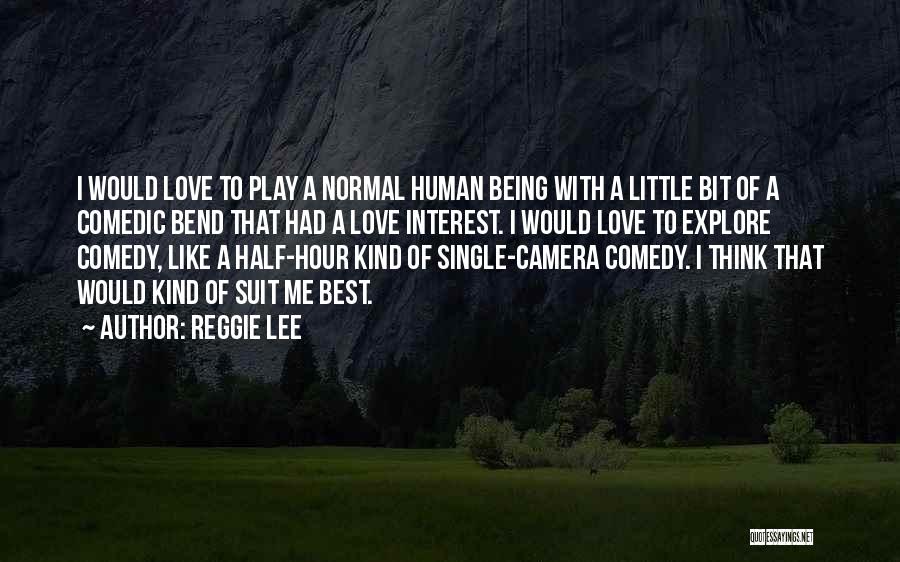 Reggie Lee Quotes: I Would Love To Play A Normal Human Being With A Little Bit Of A Comedic Bend That Had A