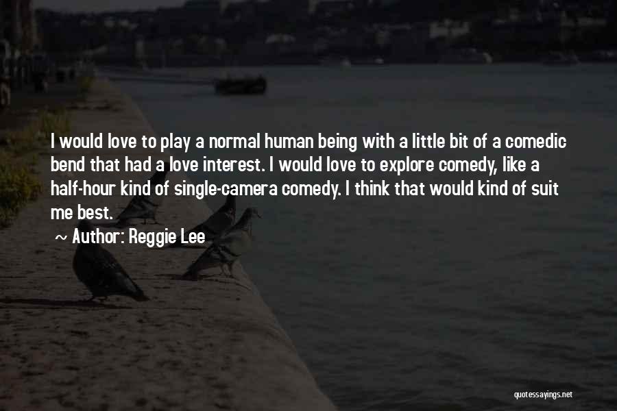 Reggie Lee Quotes: I Would Love To Play A Normal Human Being With A Little Bit Of A Comedic Bend That Had A